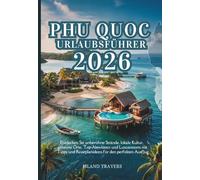 PHU QUOC URLAUBSFÜHRER 2026: Entdecken Sie unberührte Strände, lokale Kultur, geheime Orte, Top-Aktivitäten und Luxusresorts mit Tipps und Reiseplanideen für den perfekten Ausflug