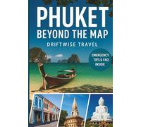 Phuket Beyond the Map: Insider Travel Tips, Hidden Beaches, Local Secrets & Expert Planning for the Ultimate Thailand Island Escape (The Driftwise Explorer)