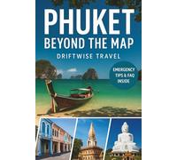 Phuket Beyond the Map: Insider Travel Tips, Hidden Beaches, Local Secrets & Expert Planning for the Ultimate Thailand Island Escape (The Driftwise Explorer)