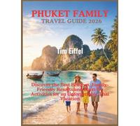 PHUKET FAMILY TRAVEL GUIDE 2026: Discover the Best Beaches, Family-Friendly Resorts, and Must-Do Activities for an Unforgettable Thai Vacation