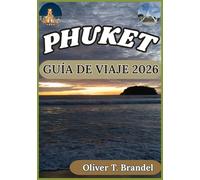 PHUKET GUÍA DE VIAJE 2026: Una guía práctica para explorar las playas, la cultura, las islas, la gastronomía y la vida cotidiana de los habitantes de ... de navegación mundial de Oliver T. Brandel)