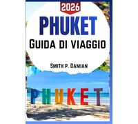 PHUKET GUIDA DI VIAGGIO 2026: Consigli utili, gemme nascoste, itinerari dei segreti dell'isola, consigli sul budget e altro ancora