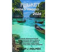 PHUKET GUIDA DI VIAGGIO 2026: Fughe romantiche, esperienze sull'isola, soggiorni di lusso e avventure costiere indimenticabili per coppie