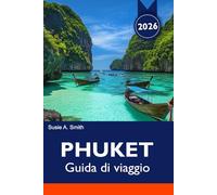 PHUKET Guida di viaggio 2026: Spiaggia di Patong, Città Vecchia, Isole Phi Phi, Punti panoramici, Templi, Posti per Ristorare e Consigli Intelligenti per le Vacanze
