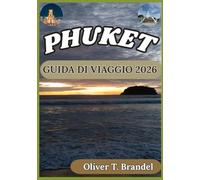 PHUKET GUIDA DI VIAGGIO 2026: Una guida pratica per esplorare le spiagge, la cultura, le isole, la scena gastronomica e la vita quotidiana di Phuket. ... di navigazione mundiale di Oliver T. Brandel)