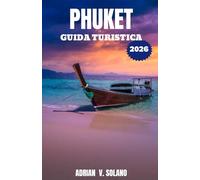 PHUKET GUIDA TURISTICA 2026: Esplora Phuket, in Thailandia, con consigli da esperti su spiagge, escursioni tra le isole, vita notturna, cucina locale, ... itinerari e avventure a basso costo.