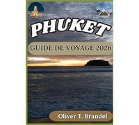 PHUKET GUIDE DE VOYAGE 2026: Un guide pratique pour explorer les plages, la culture, les îles, la gastronomie et la vie quotidienne locale à Phuket (Guides de navigation mondiale d'Oliver T. Brandel)