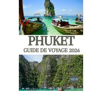 PHUKET GUIDE DE VOYAGE 2026: Votre guide ultime des plages, des excursions d'île en île, de la culture locale, de la vie nocturne, des trésors cachés, ... dans le paradis tropical de Thaïlande