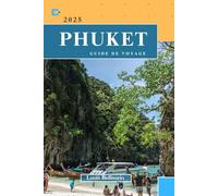 PHUKET GUIDE DE VOYAGE: Tout ce que vous devez savoir pour un voyage inoubliable (Louis Bellisario Voyages et Tours)