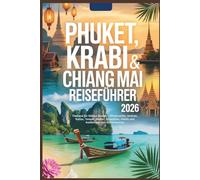Phuket, Krabi & Chiang Mai Reiseführer 2026: Thailand für kleines Budget - Wintersonne, Strände, Kultur, Tempel, Wetter, Reisepläne, Hotels und Insidertipps von Einheimischen