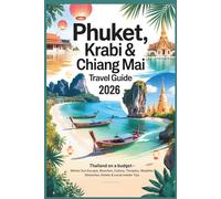 Phuket, Krabi & Chiang Mai Travel Guide 2026: Thailand on a Budget - Winter Sun Escape, Beaches, Culture, Temples, Weather, Itineraries, Hotels & Local Insider Tips