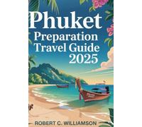 Phuket Preparation Travel Guide 2025: Phuket Travel Guide:Explore Thailand's island Paradise where Beaches, Culture, and Adventure Awaits.