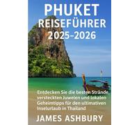 PHUKET REISEFÜHRER 2025-2026: "Entdecken Sie die besten Strände, versteckten Juwelen und lokalen Geheimtipps für den ultimativen Inselurlaub in Thailand"