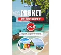 PHUKET REISEFÜHRER 2025: Entdecken Sie Top-Attraktionen, versteckte Strände, thailändisches Essen und Inselabenteuer