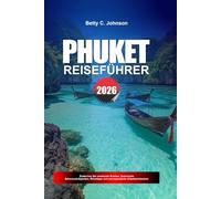 PHUKET REISEFÜHRER 2026: Entdecken Sie versteckte Schätze, historische Sehenswürdigkeiten, Reisetipps und unvergessliche Urlaubserlebnisse