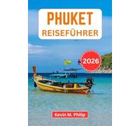 Phuket Reiseführer 2026: Insider-Tipps für die Erkundung atemberaubender Strände, authentischer thailändischer Küche, Inselhopping und berühmter Sehenswürdigkeiten mit praktischen Reiserouten