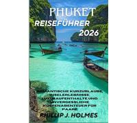 PHUKET REISEFÜHRER 2026: Romantische Kurzurlaube, Inselerlebnisse, Luxusaufenthalte und unvergessliche Küstenabenteuer für Paare