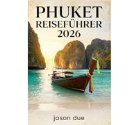 PHUKET REISEFÜHRER 2026: Unterkünfte, die schönsten Strände, Inselhüpfen, Spartipps, lokale Küche, Sicherheitshinweise und clevere Reiserouten für Ihren Thailand-Urlaub