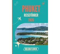 PHUKET REISEFÜHRER 2026: Wo sonnenbeschienene Küsten lokale Geheimnisse preisgeben