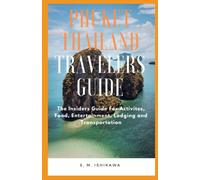 PHUKET THAILAND TRAVELERS GUIDE: The Insiders Guide For Activities, Food, Entertainment, Lodging and Transportation