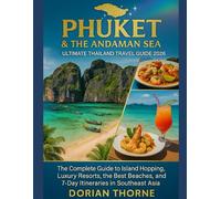 PHUKET & THE ANDAMAN SEA: ULTIMATE THAILAND TRAVEL GUIDE 2026: The Complete Guide to Island Hopping, Luxury Resorts, the Best Beaches, and 7-Day Itineraries in Southeast Asia