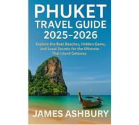 PHUKET TRAVEL GUIDE 2025-2026: "Explore the Best Beaches, Hidden Gems, and Local Secrets for the Ultimate Thai Island Getaway"