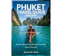 PHUKET TRAVEL GUIDE 2025-2026: Insider Ultimate Handbook for Thailand's Island Paradise