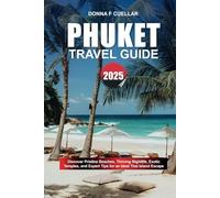 PHUKET TRAVEL GUIDE 2025: Discover Pristine Beaches, Thriving Nightlife, Exotic Temples, and Expert Tips for an Ideal Thai Island Escape