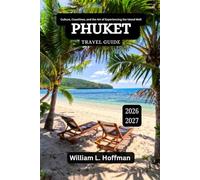 Phuket Travel Guide 2026-2027: Culture, Coastlines, and the Art of Experiencing the Island Well (Journey to Hidden Gems in Comfort)