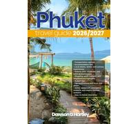PHUKET TRAVEL GUIDE 2026/2027: The Only Guide You’ll Need for an unforgettable Trip: Local Recommendation, Hidden Gems, Insider Tips and Must-See Attractions