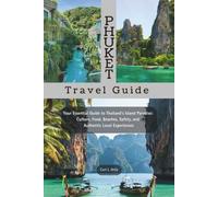 Phuket Travel Guide 2026 - 2027: Your Essential Guide to Thailand’s Island Paradise: Culture, Food, Beaches, Safety, and Authentic Local Experiences