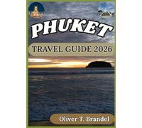 PHUKET TRAVEL GUIDE 2026: A Practical Companion to Exploring Phuket’s Beaches, Culture, Islands, Food Scene, and Everyday Local Life (Oliver T. Brandel’s World Navigator Guides)