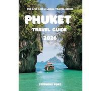 PHUKET TRAVEL GUIDE 2026: A Practical Guide to Beaches, Culture, Island Hopping, Food and Local Experiences (THE LIVE LIKE A LOCAL TRAVEL SERIES)