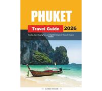 PHUKET TRAVEL GUIDE 2026: Beaches, Island Hopping Tours, and Nightlife Hotspots in Thailand’s Tropical Paradise