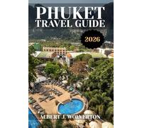 PHUKET TRAVEL GUIDE 2026: Discover Phuket’s Attractions, Accommodations, and Activities. Practical Tips and Local Insights