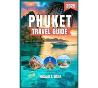 PHUKET TRAVEL GUIDE 2026: Discover Thailand’s Island Paradise - Hidden Beaches, Local Secrets, Cultural Treasures & Insider Tips for Every Kind of Traveler