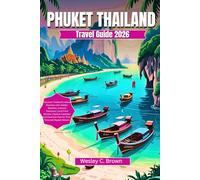 PHUKET TRAVEL GUIDE 2026: “Discover Thailand’s Island Paradise with Hidden Beaches, Cultural Treasures, Local Food Secrets, Festival Calendar, and Essential Tips for First-Time and Repeat Visitors"