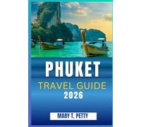 PHUKET TRAVEL GUIDE 2026: PHUKET TRAVEL GUIDE 2026 Discover Thailand’s Island Paradise Through Local Eyes From Iconic Beaches to