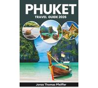 PHUKET TRAVEL GUIDE 2026: Sunlit Beaches, Buzzing Old Towns, Secret Coves, and Late-Night Streets, Island Hopping, Food Scenes, and the Local Rhythm of Thailand and Southeast Asia