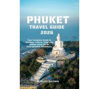 Phuket Travel Guide 2026: Your Complete Guide to Beaches, Culture, Food and Hidden Gems for an Unforgettable Adventure.