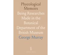 Phycological Memoirs: Being Researches Made in the Botanical Department of the British Museum