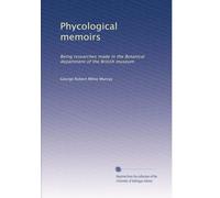Phycological memoirs: Being researches made in the Botanical department of the British museum