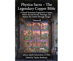 Physica Sacra - The Legendary Copper Bible. A Visual Testament Engraved in Copper, Where Sacred Stories, Theology, and Nature Are United Through Images: Volume 4