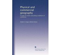 Physical and commercial geography: A study of certain controlling conditions of commerce,
