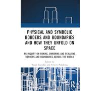 Physical and Symbolic Borders and Boundaries and How They Unfold in Space: An Inquiry on Making, Unmaking and Remaking Borders and Boundaries Across the World
