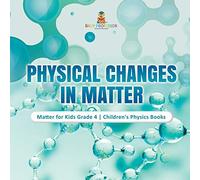 Physical Changes in Matter | Matter for Kids Grade 4 | Children's Physics Books