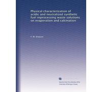 Physical characterization of acidic and neutralized synthetic fuel reprocessing waste solutions on evaporation and calcination