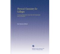Physical Chemistry for Colleges: A Course of Instruction Based Upon the Fudamental Laws of Chemistry,