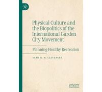 Physical Culture and the Biopolitics of the International Garden City Movement: Planning Healthy Recreation