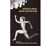 Physical Culture, Power, and the Body (Routledge Critical Studies in Sport)